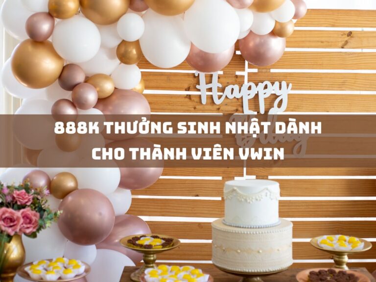 888k thuong sinh nhat danh cho thanh vien vwin
