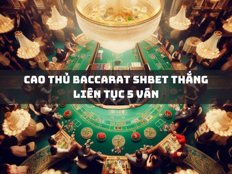 cao thu baccarat shbet thang lien tuc 5 van