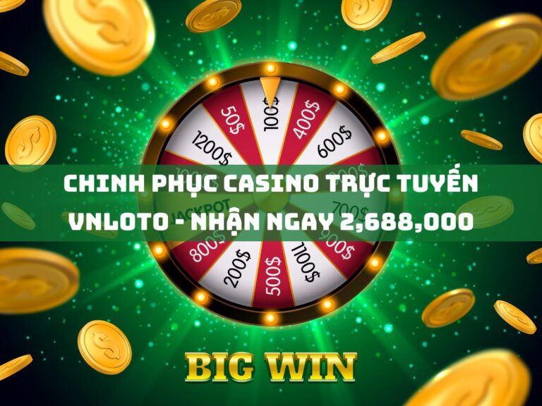 chinh phuc casino truc tuyen vnloto nhan ngay 2688000