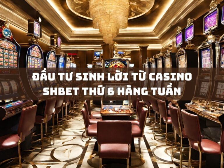 dau tu sinh loi tu casino shbet thu 6 hang tuan