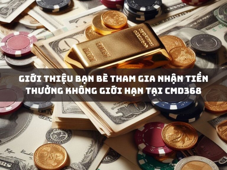 gioi thieu ban be tham gia nhan tien thuong khong gioi han tai cmd368
