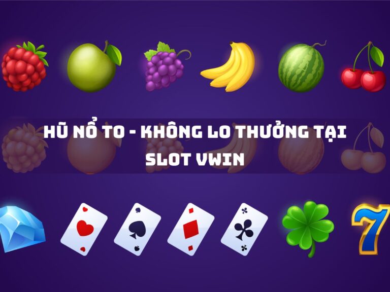 hu no to khong lo thuong tai slot vwin
