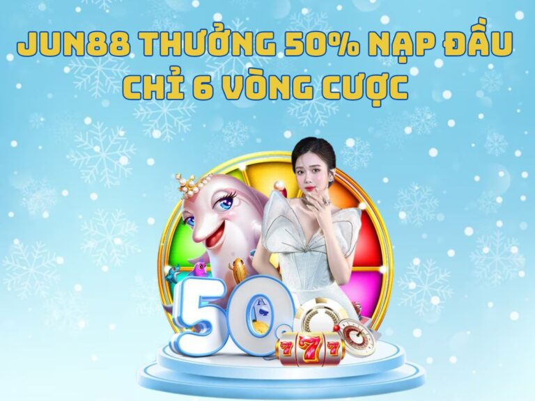 jun88 thuong nap 50 dau tien voi 6 vong cuoc
