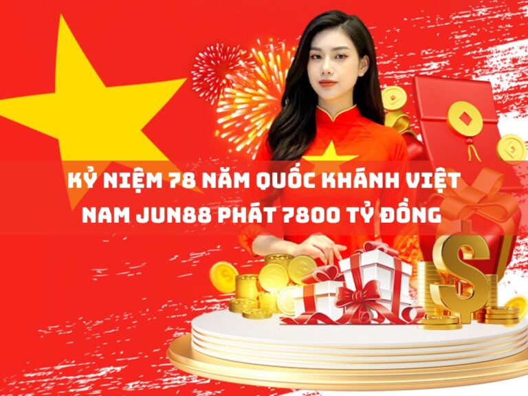 ky niem 78 nam quoc khanh viet nam jun88 phat 7800 ty dong cho toan thanh vien
