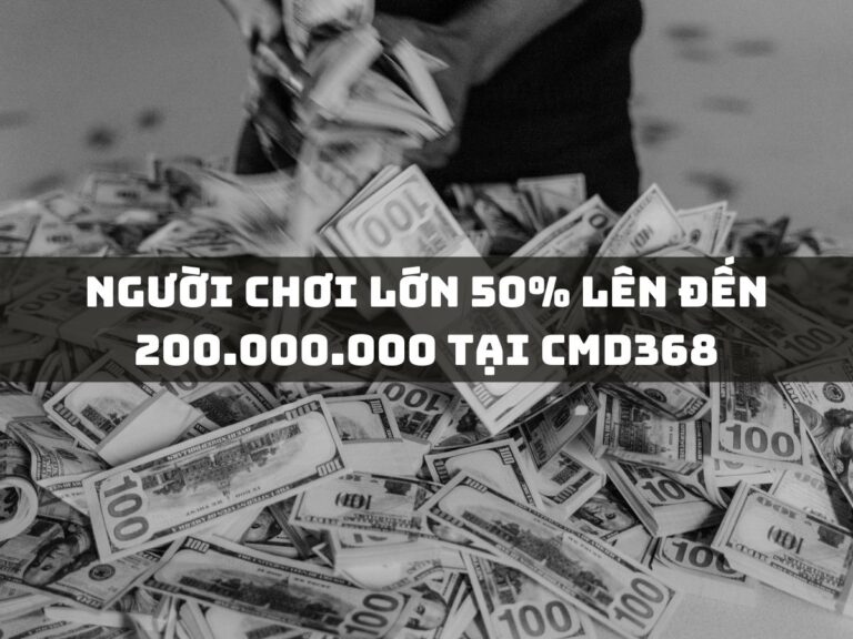 nguoi choi lon 50 len den 200 000 000 tai cmd368