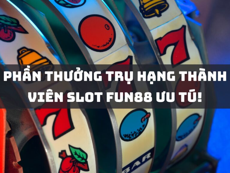 phan thuong tru hang thanh vien slot fun88 uu tu