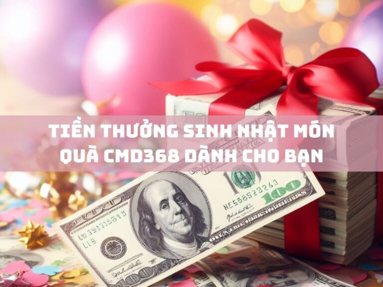 tien thuong sinh nhat mon qua cmd368 danh cho ban