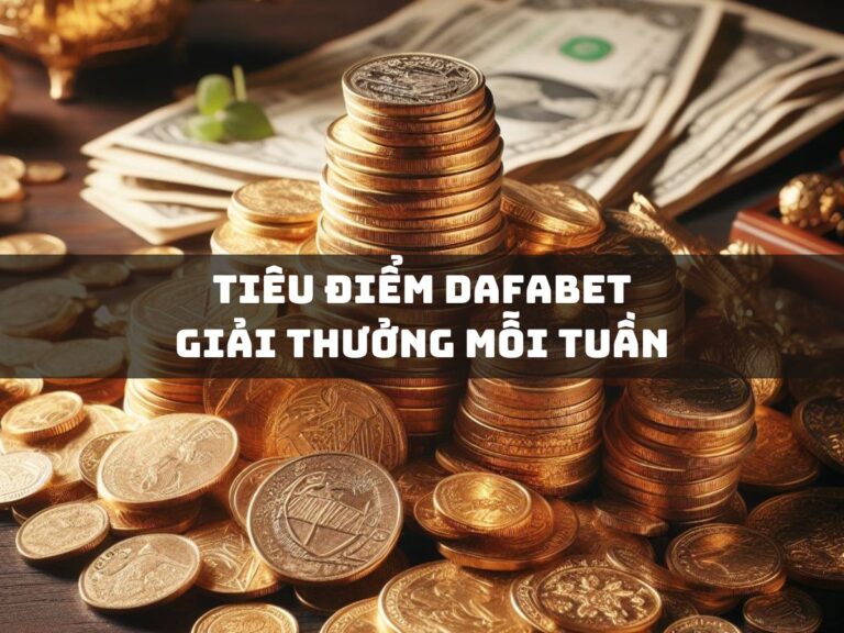 tieu diem dafabet giai thuong moi tuan