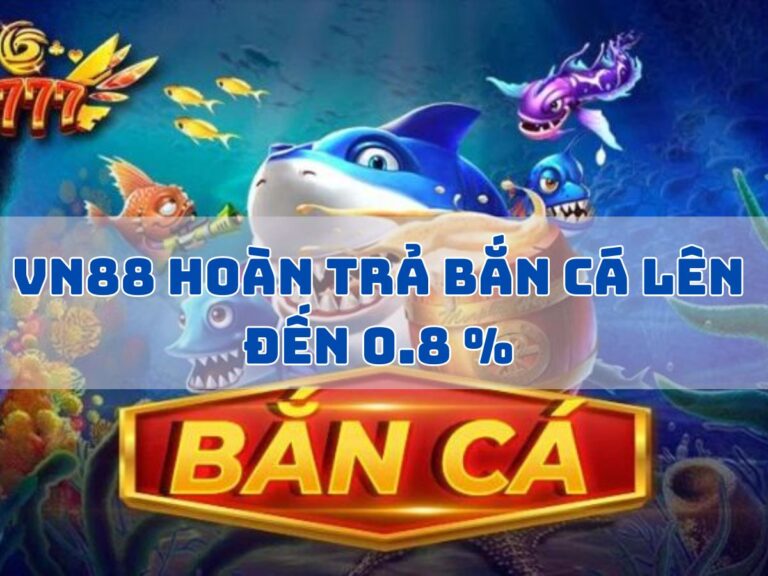 vn88 hoan tra ban ca den 0 8