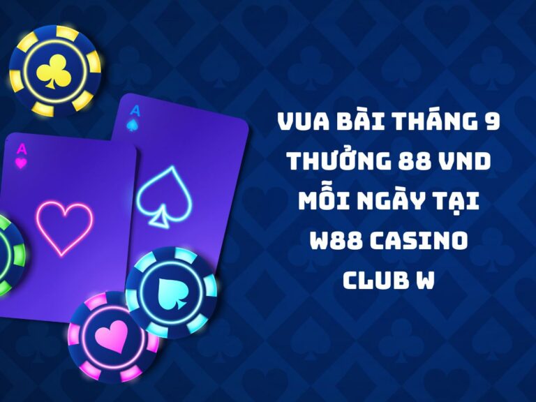 vua bai thang 9 thuong 88 vnd moi ngay tai w88 casino club w