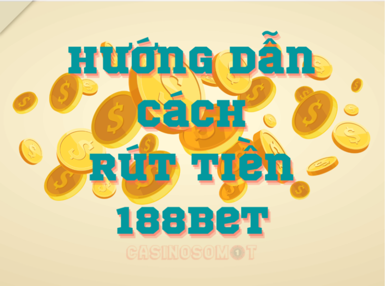 hướng dẫn rút tiền 188bet cực kì đơn giản