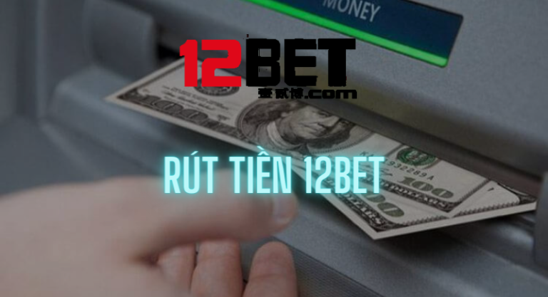 hướng dẫn rút tiền 12bet