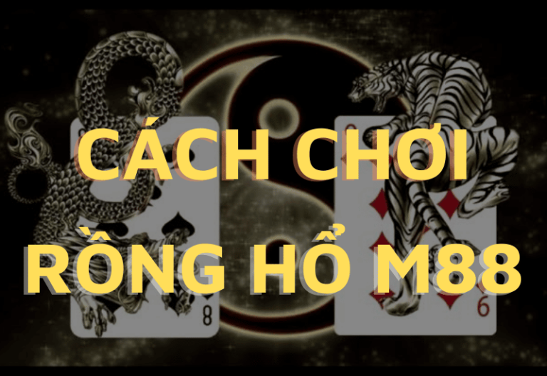đánh giá game bài rồng hổ m88: chơi và thắng lớn! 1 cach choi rong ho m88