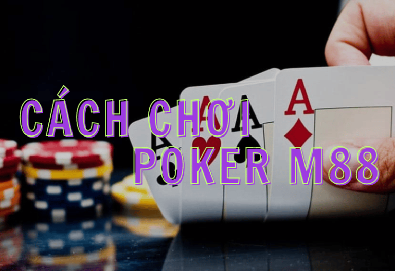 khám phá poker m88: thế giới thú vị và thách thức 38 huong dan cach choi poker m88
