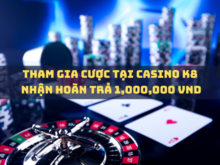 tham gia cuoc tai casino k8 nhan hoan tra 1000000 vnd