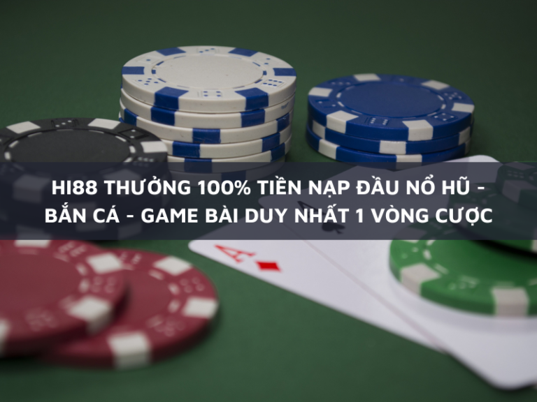 hi88 thuong 100 tien nap dau no hu ban ca game bai duy nhat 1 vong cuoc