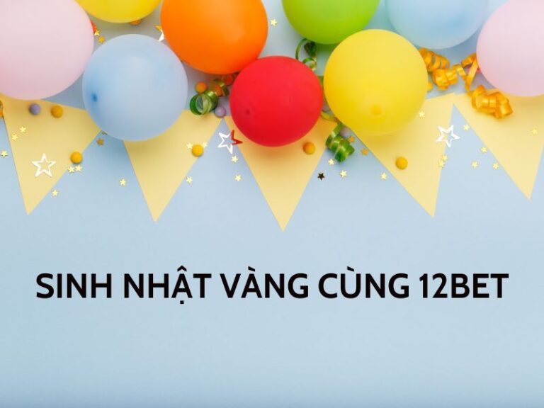 sinh nhat vang cung 12bet