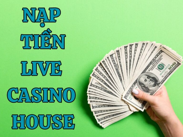 nạp tiền live casino house