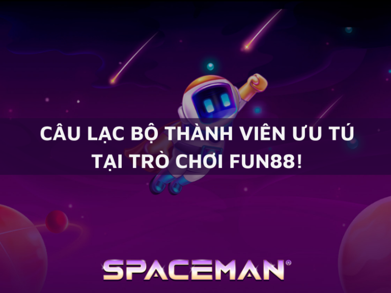 cau lac bo thanh vien uu tu tai tro choi fun88