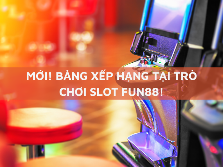 moi bang xep hang tai tro choi slot fun88