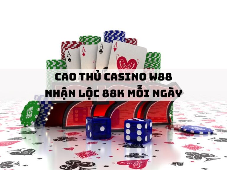 khuyến mãi 21 cao thu casino w88 nhan loc 88k moi ngay