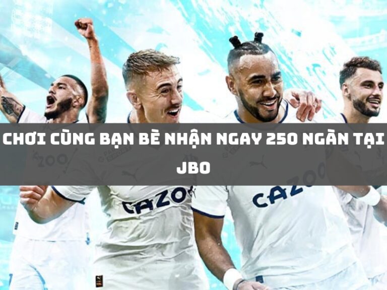khuyến mãi 17 choi cung ban be nhan ngay 250 ngan tai jbo