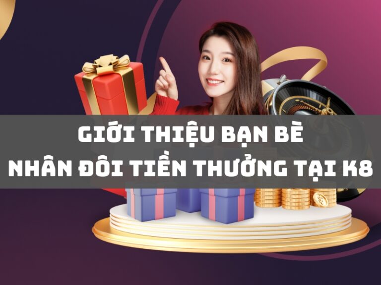 khuyến mãi 21 gioi thieu ban be nhan doi tien thuong tai k8