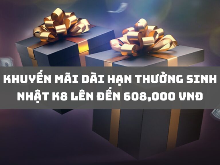 khuyen mai dai han thuong sinh nhat k8 len den 608000