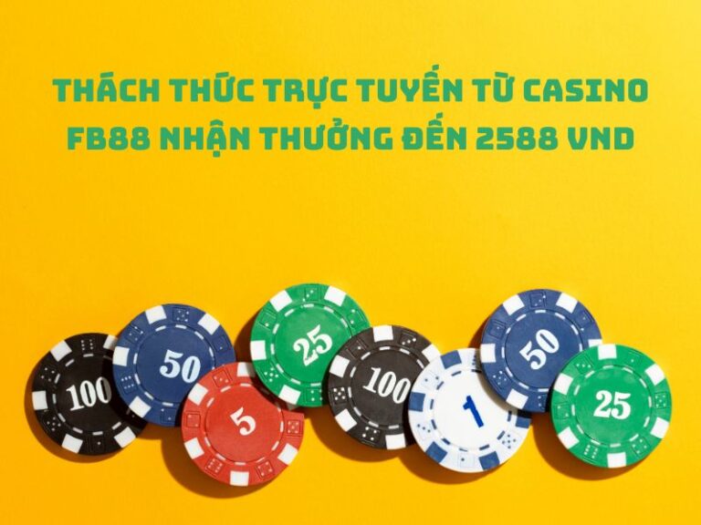 thach thuc truc tuyen tu casino fb88 nhan thuong den 2588 vnd