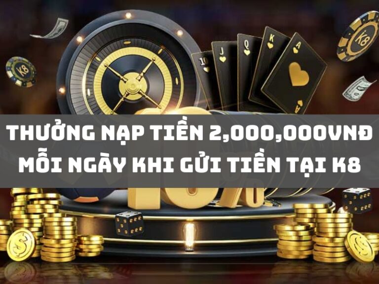 khuyến mãi 19 thuong nap tien 2000000 moi ngay khi gui tien tai k8