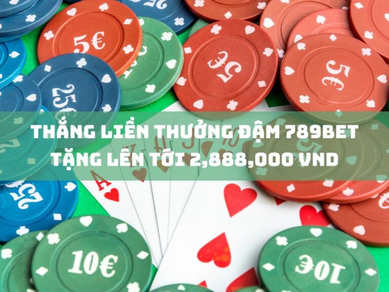 thang lien thuong dam 789bet tang len toi 2888000 vnd