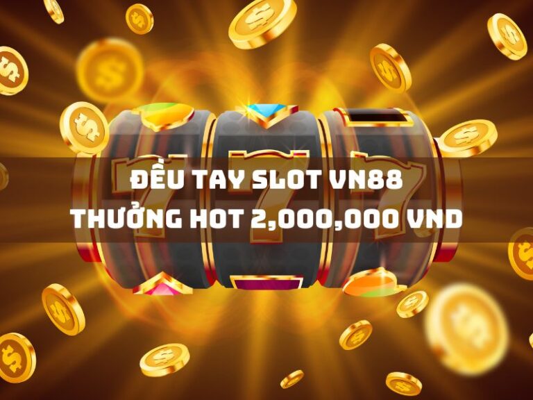 deu tay slot vn88 thuong hot 2000000 vnd