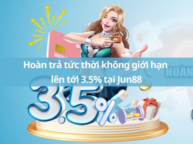 hoan tra tuc thoi khong gioi han len toi 3 5 tai jun88