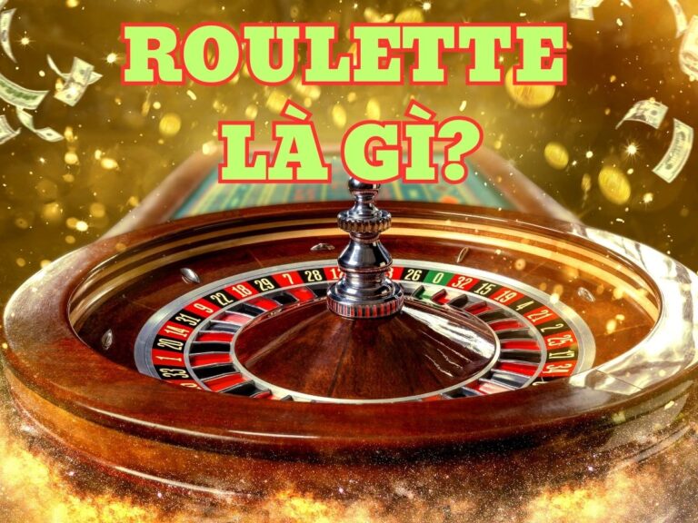 roulette là gì? kiến thức cơ bản về luật chơi roulette