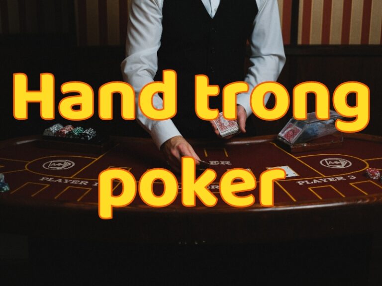 hand trong poker: chiến thuật hiệu quả cho từng tay bài 6 hand trong poker